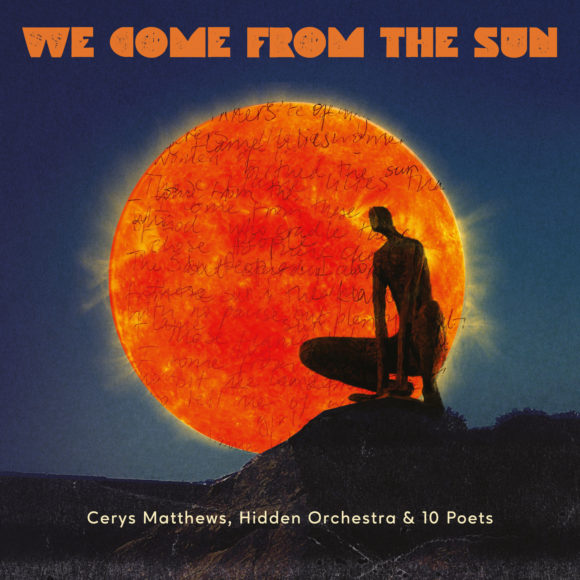 Cerys Matthews, Hidden Orchestra & 10 Poets – We Come From The Sun