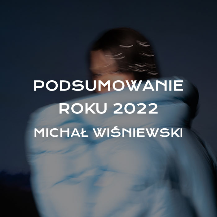 Podsumowanie roku 2022 – Michał Wiśniewski