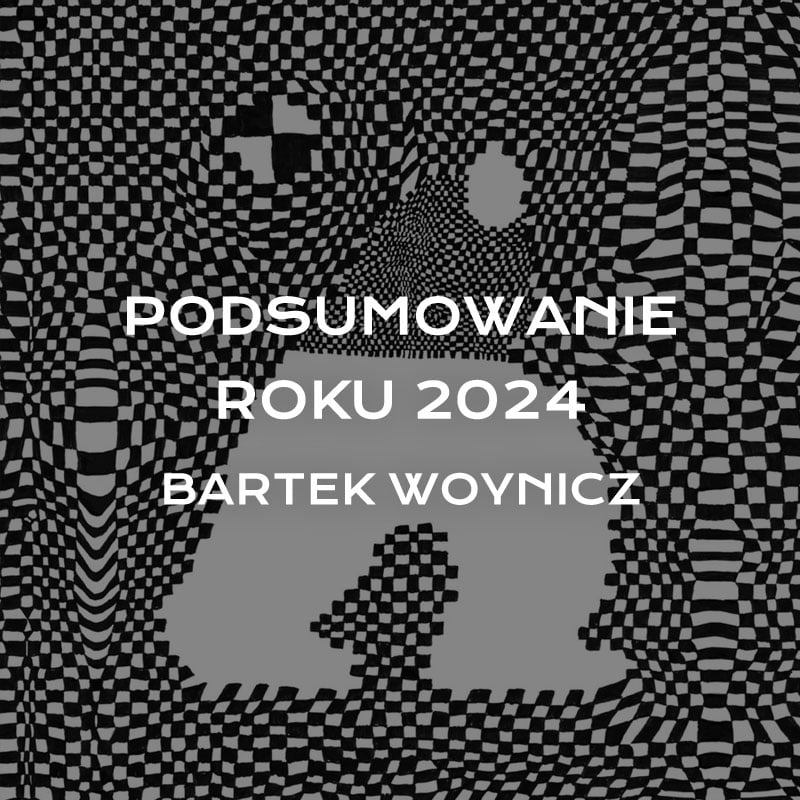 Płytowe podsumowanie roku 2024 – Bartek Woynicz